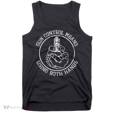 Gun Control Means Using Both Hands Tank Top