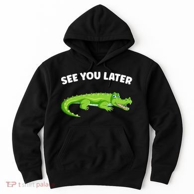 Gator Crocodile See You Later Alligator Hoodie