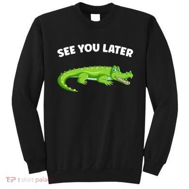 Gator Crocodile See You Later Alligator Sweatshirt