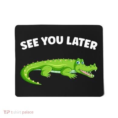 Gator Crocodile See You Later Alligator Mousepad