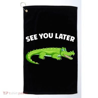 Gator Crocodile See You Later Alligator Golf Towel