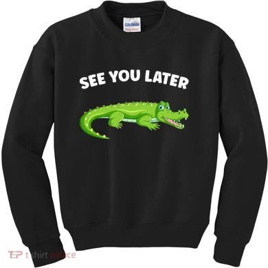 Gator Crocodile See You Later Alligator Kids Sweatshirt
