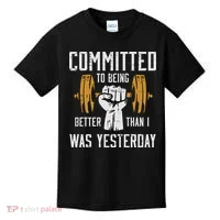 Gym Committed To Better Than Yesterday Workout Women Kids T-Shirt thumb 0