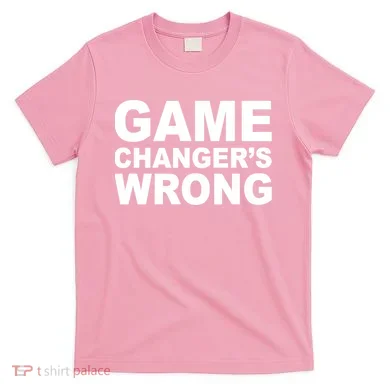 Game Changer's Wrong T-Shirt