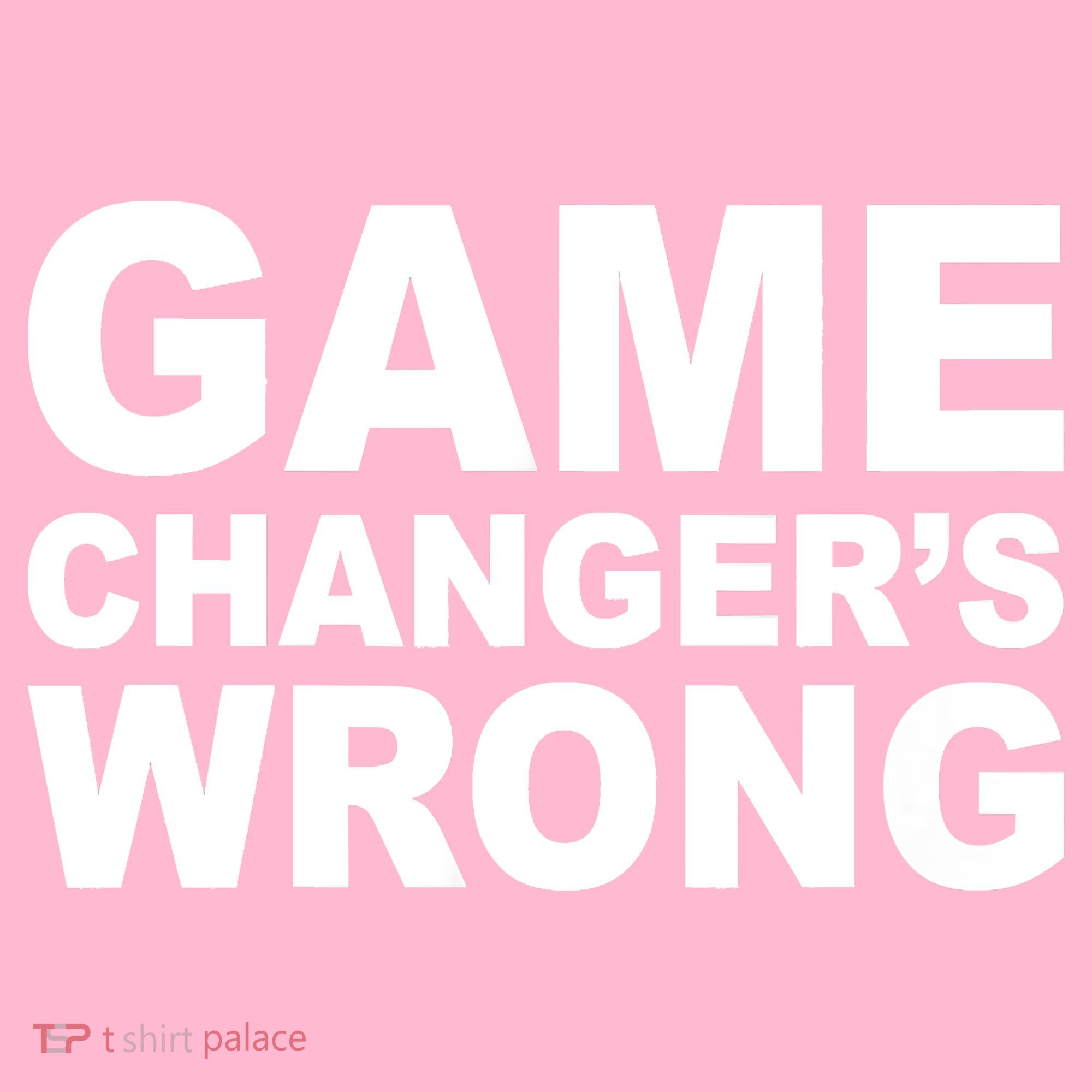 Game Changer's Wrong T-Shirt