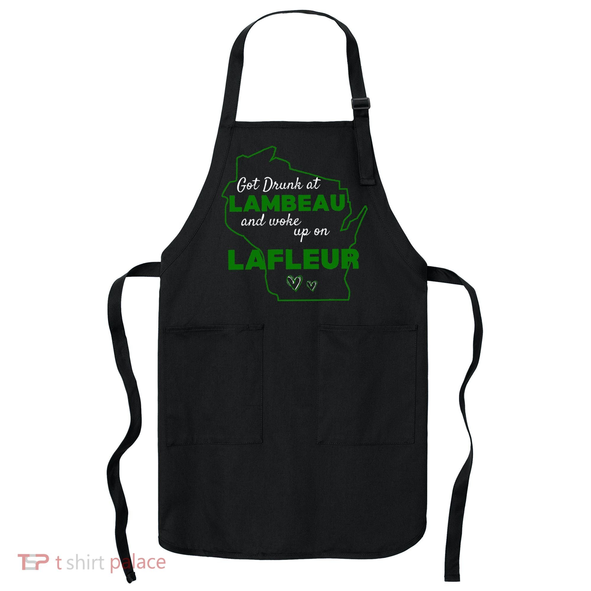 Got Drunk At Lambeau And Woke Up On Lafleur Fans Apron