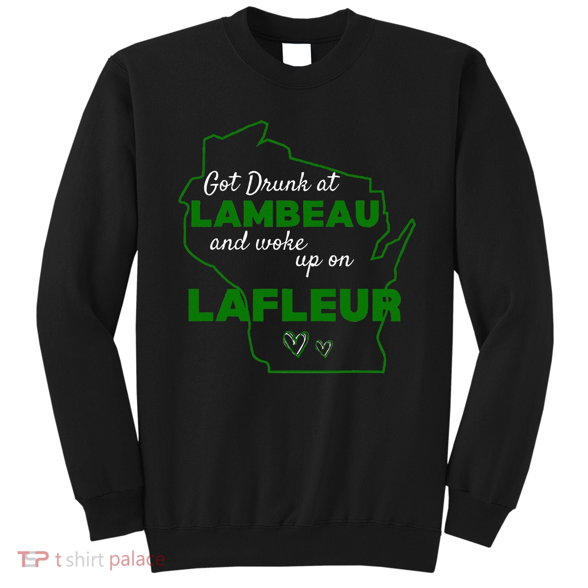 Got Drunk At Lambeau And Woke Up On Lafleur Fans Sweatshirt