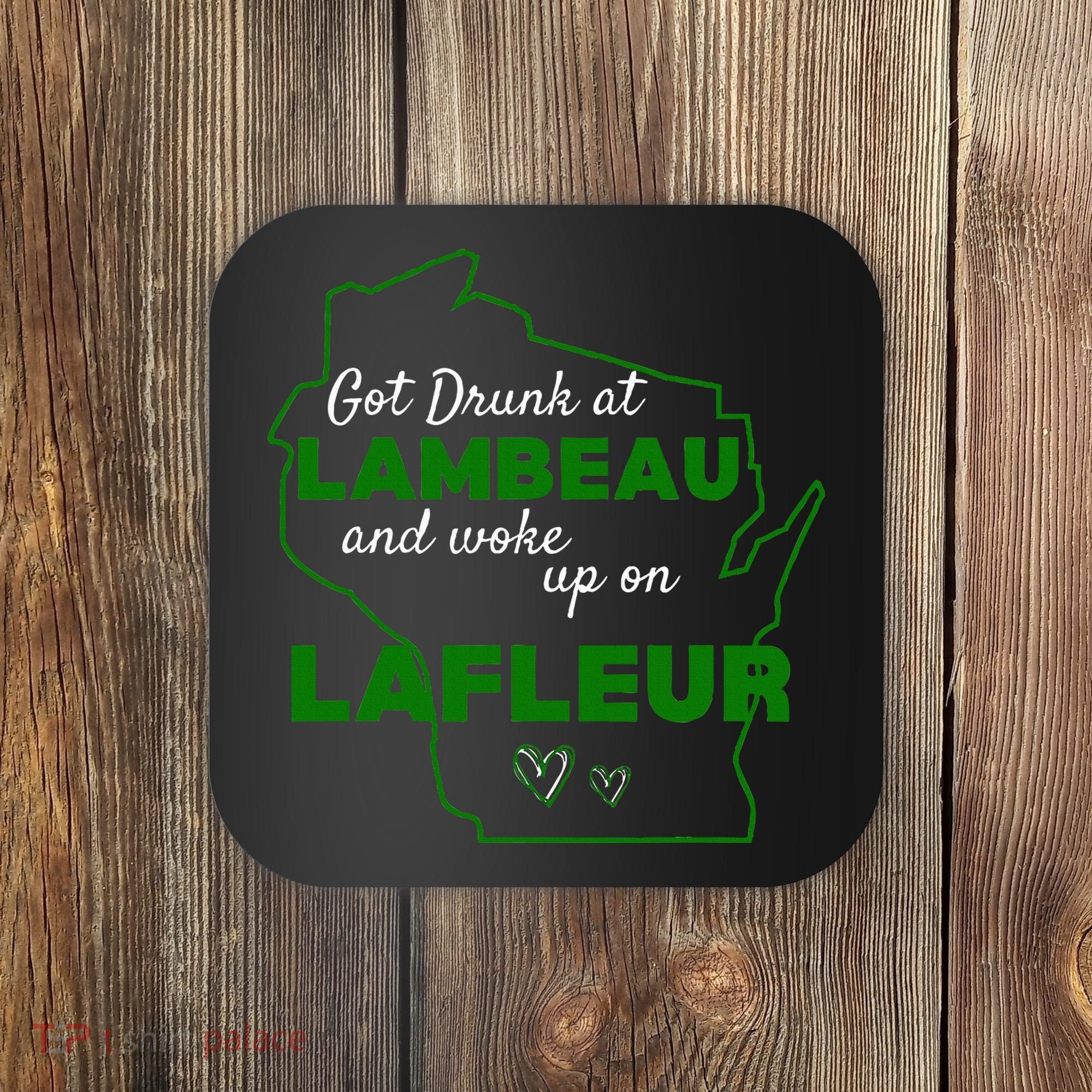 Got Drunk At Lambeau And Woke Up On Lafleur Fans Coaster