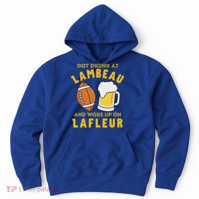 Got Drunk At Lambeau And Woke Up On Lafleur Fans Hoodie