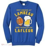 Got Drunk At Lambeau And Woke Up On Lafleur Fans Sweatshirt thumb 0