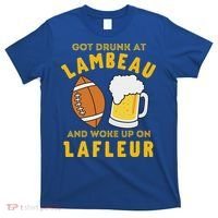 Got Drunk At Lambeau And Woke Up On Lafleur Fans T-Shirt thumb 0