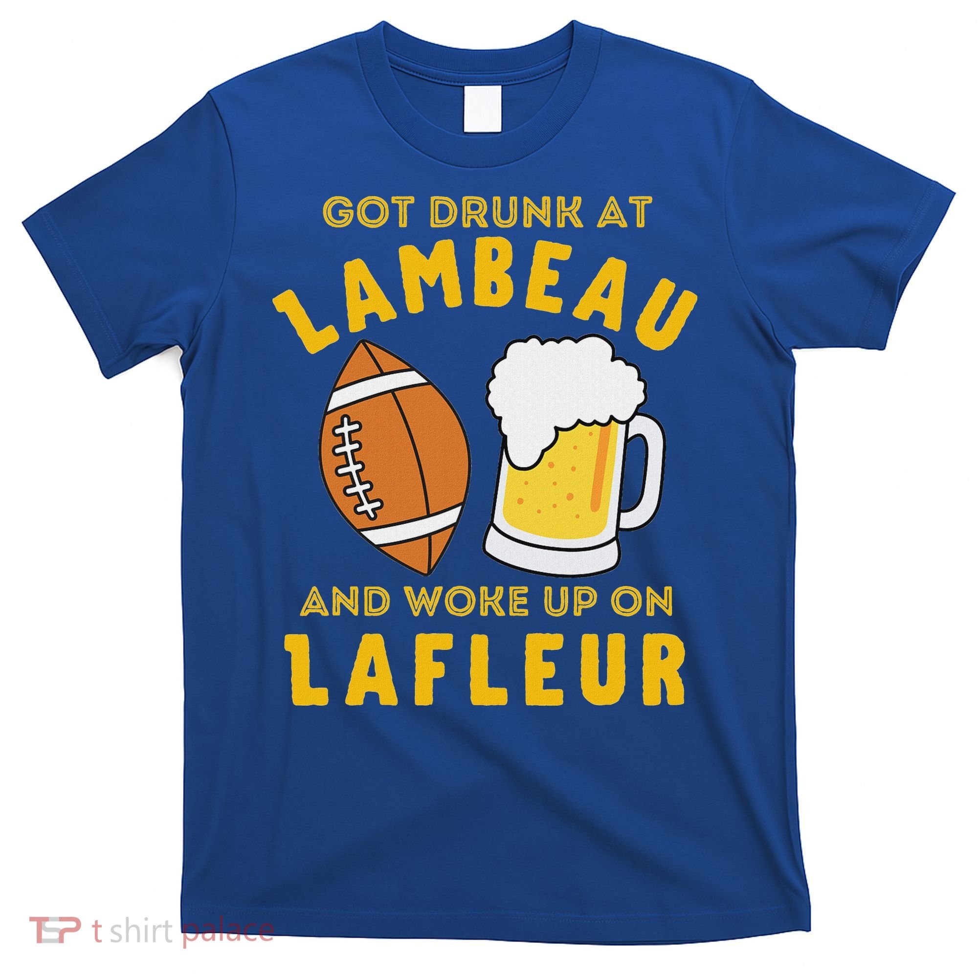 Got Drunk At Lambeau And Woke Up On Lafleur Fans T-Shirt