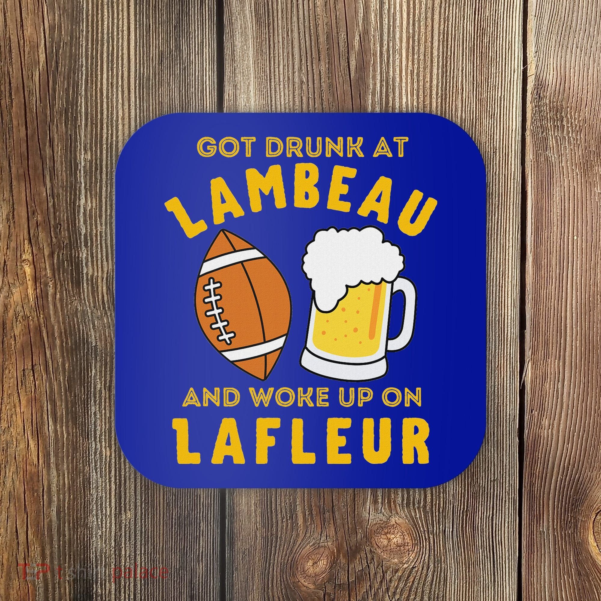 Got Drunk At Lambeau And Woke Up On Lafleur Fans Coaster
