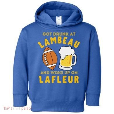 Got Drunk At Lambeau And Woke Up On Lafleur Fans Toddler Hoodie