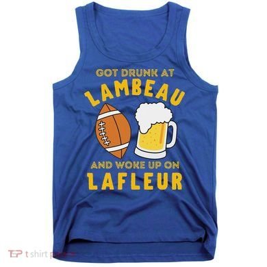Got Drunk At Lambeau And Woke Up On Lafleur Fans Tank Top