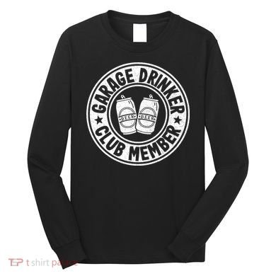 Garage Drinker Club Member Day Drinking Dad Beer Long Sleeve Shirt