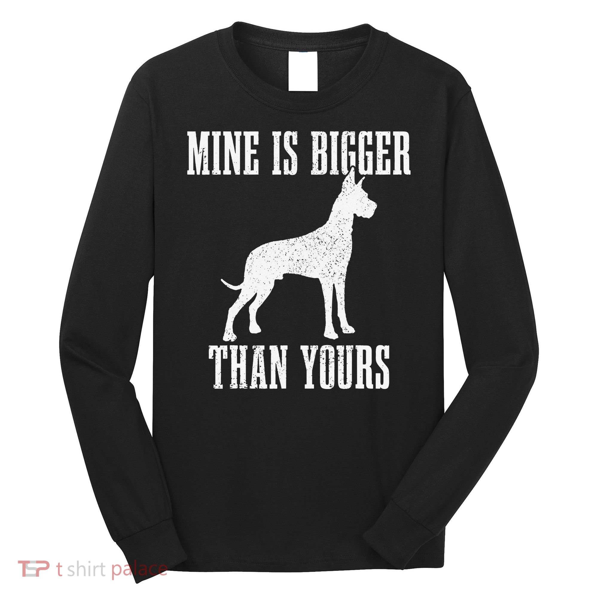 Great Dane Dog Mine Is Bigger Than Yours Great Dane Mom Dad Long Sleeve Shirt