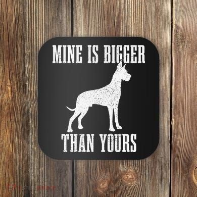 Great Dane Dog Mine Is Bigger Than Yours Great Dane Mom Dad Coaster