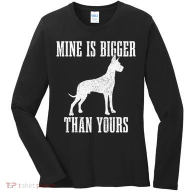 Great Dane Dog Mine Is Bigger Than Yours Great Dane Mom Dad Women's Long Sleeve Shirt