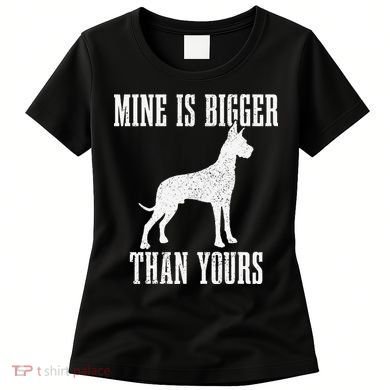 Great Dane Dog Mine Is Bigger Than Yours Great Dane Mom Dad Women's T-Shirt