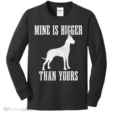 Great Dane Dog Mine Is Bigger Than Yours Great Dane Mom Dad Kids Long Sleeve Shirt