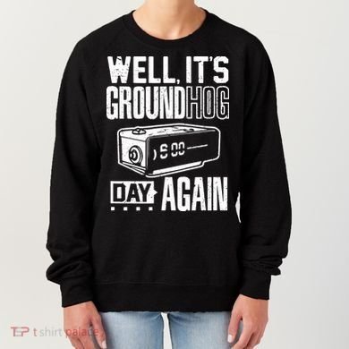 Groundhog Day Funny Its Ground Hog Day Again Women's Sweatshirt