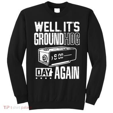 Groundhog Day Funny Its Ground Hog Day Again Sweatshirt