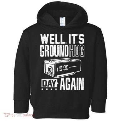 Groundhog Day Funny Its Ground Hog Day Again Toddler Hoodie