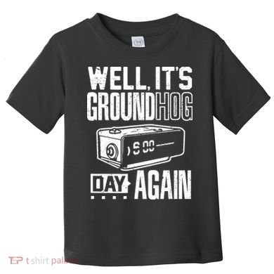 Groundhog Day Funny Its Ground Hog Day Again Toddler T-Shirt