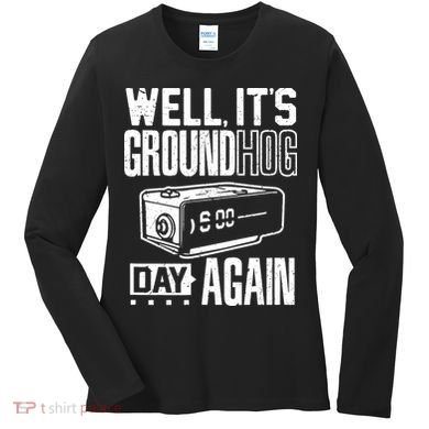 Groundhog Day Funny Its Ground Hog Day Again Women's Long Sleeve Shirt