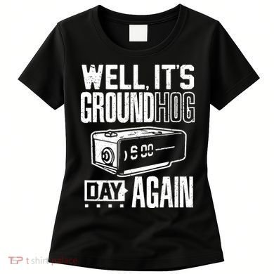 Groundhog Day Funny Its Ground Hog Day Again Women's T-Shirt