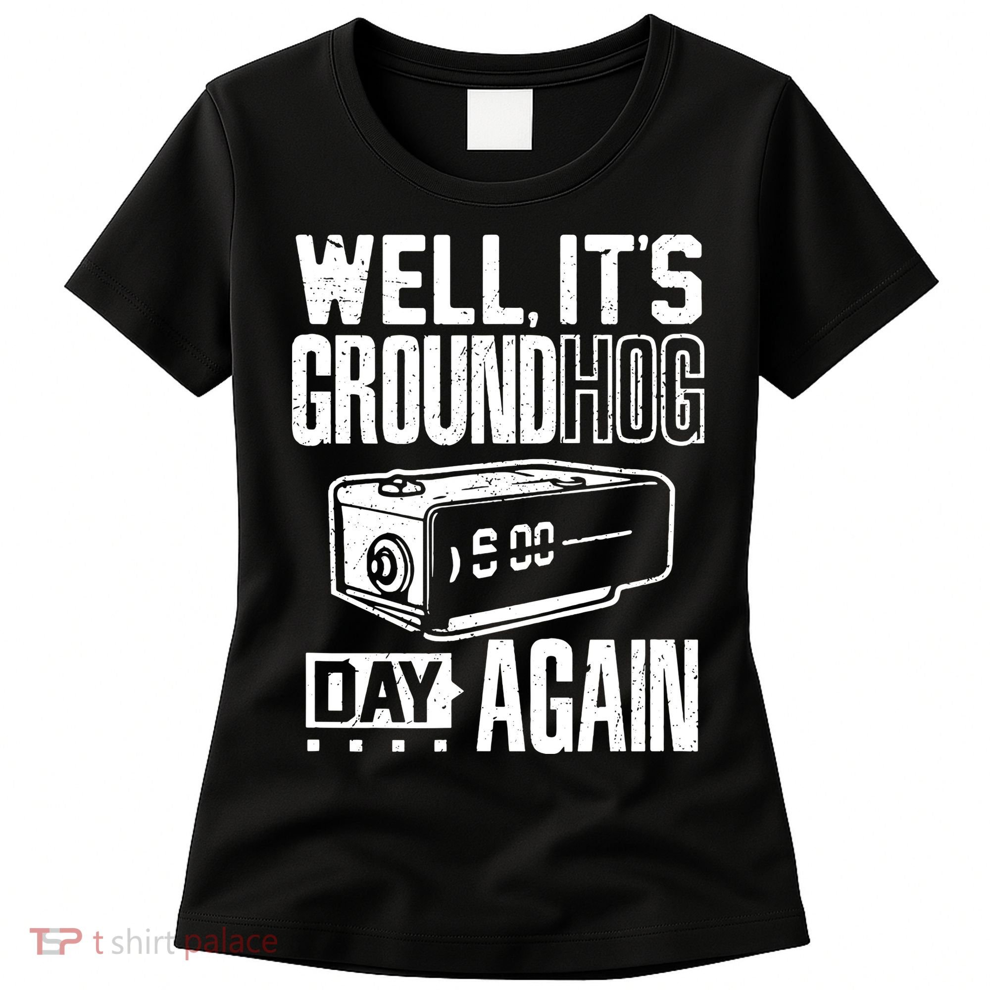 Groundhog Day Funny Its Ground Hog Day Again Women's T-Shirt