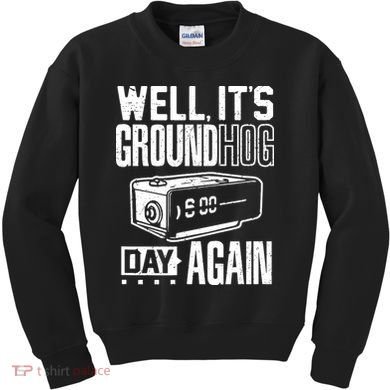 Groundhog Day Funny Its Ground Hog Day Again Kids Sweatshirt