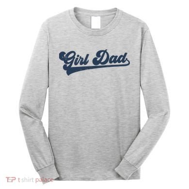 Girl Dad Funny Long Sleeve Shirt