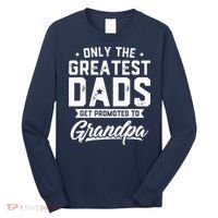Greatest Dads Get Promoted To Grandpa Shirt Father's Day Long Sleeve Shirt thumb 0