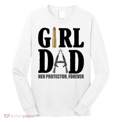Girl Dad Her Protector Forever Gun Long Sleeve Shirt