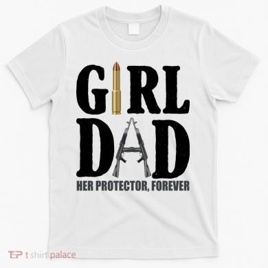 Girl Dad Her Protector Forever Gun T-Shirt