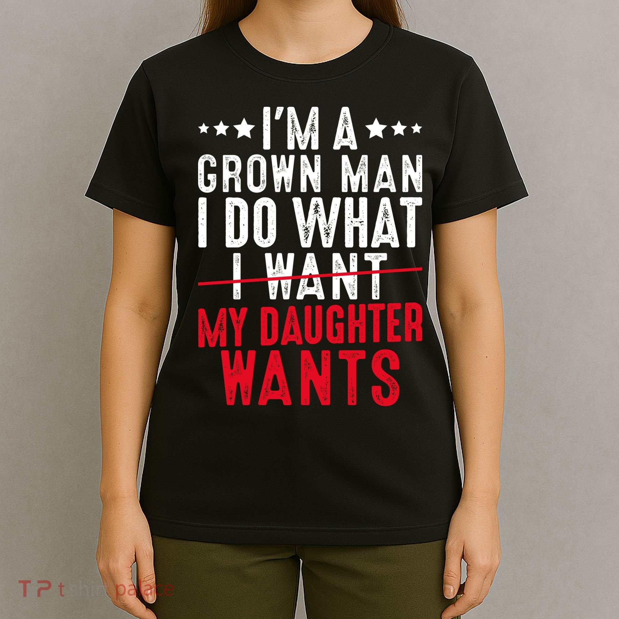 Girl Dad I'm A Grown Man I Do What My Daughter Wants T-Shirt