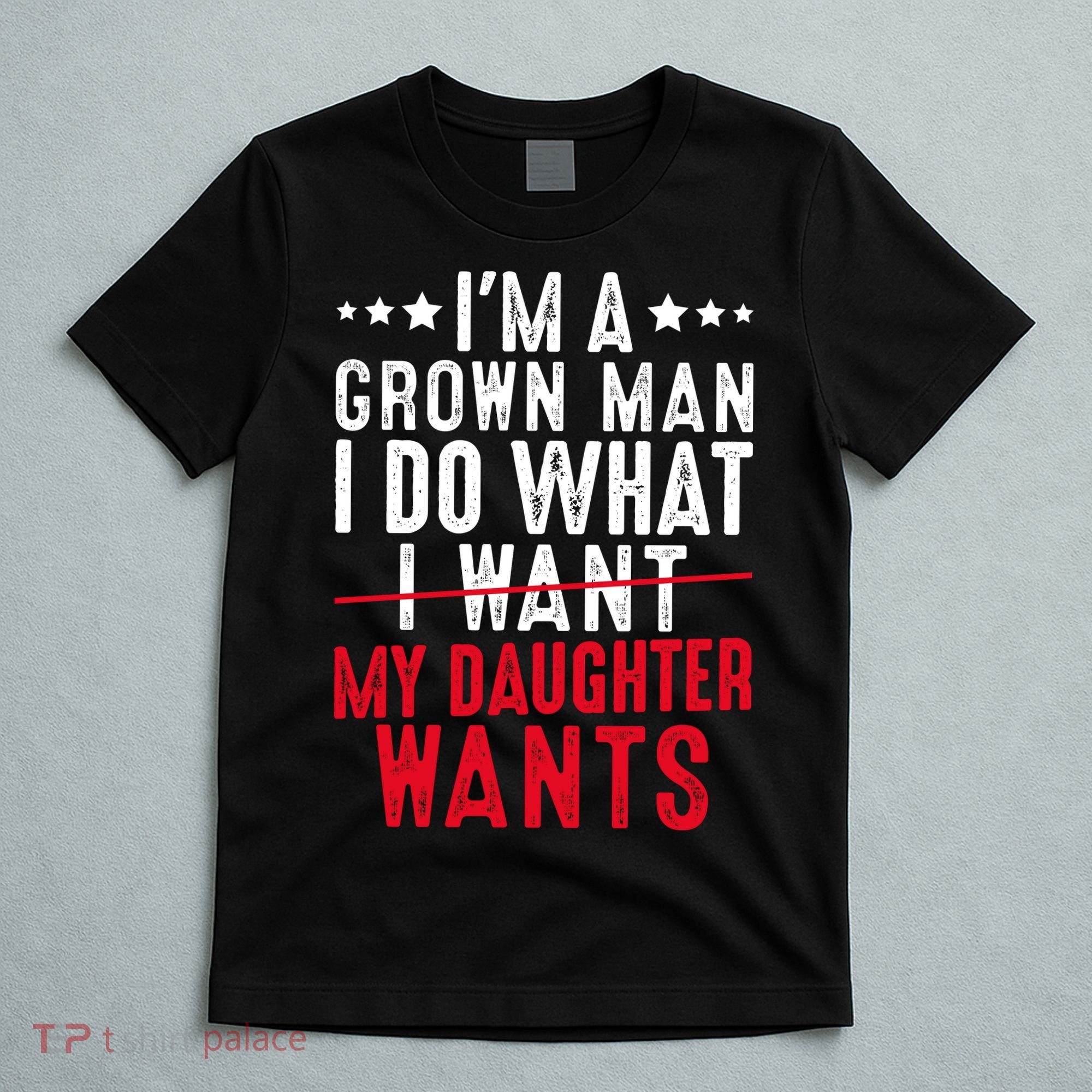 Girl Dad I'm A Grown Man I Do What My Daughter Wants T-Shirt