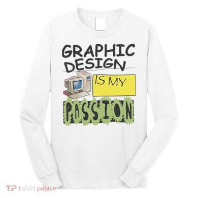 Graphic Design Is My Passion Long Sleeve Shirt