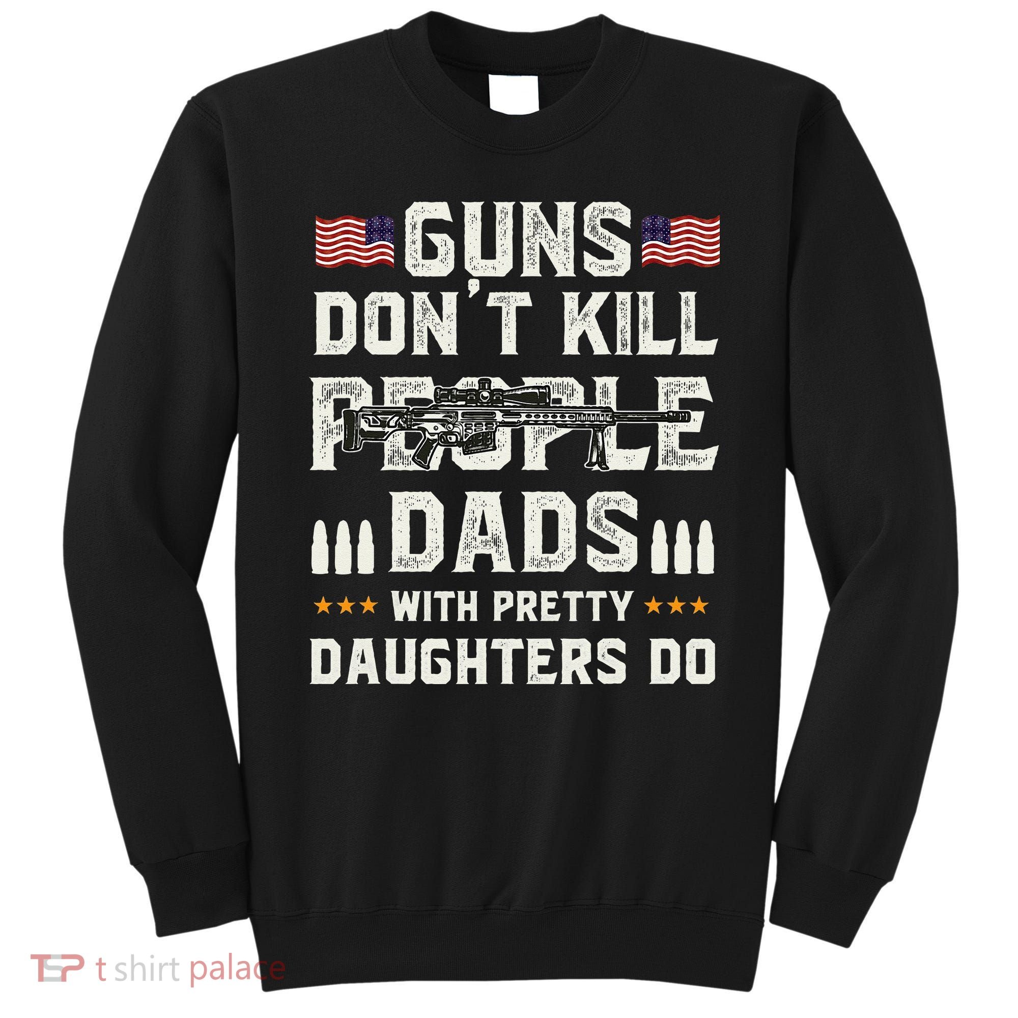 Guns Dont Kill People Dads With Pretty Daughters Humor Dad Sweatshirt