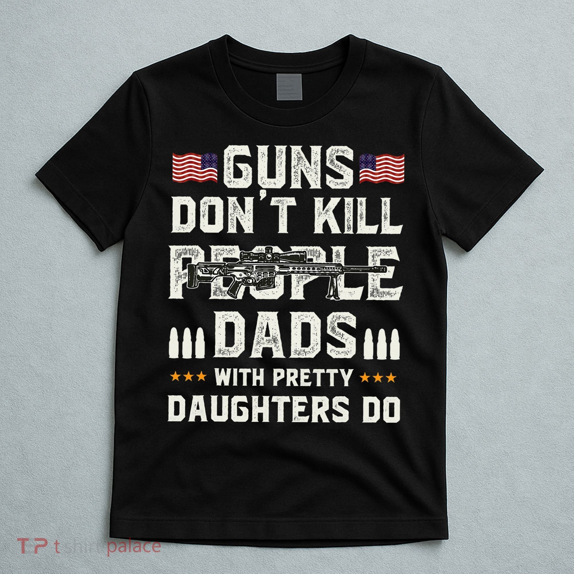 Guns Dont Kill People Dads With Pretty Daughters Humor Dad T-Shirt