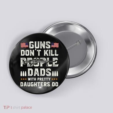 Guns Dont Kill People Dads With Pretty Daughters Humor Dad Button