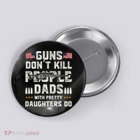 Guns Dont Kill People Dads With Pretty Daughters Humor Dad Button thumb 0