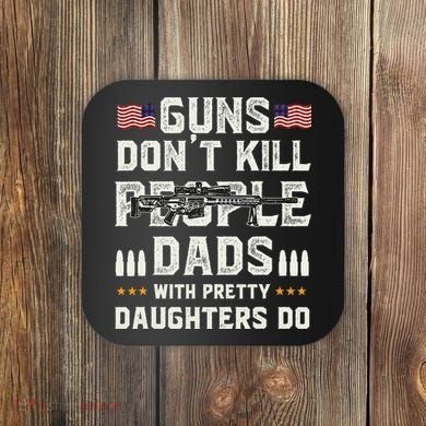 Guns Dont Kill People Dads With Pretty Daughters Humor Dad Coaster