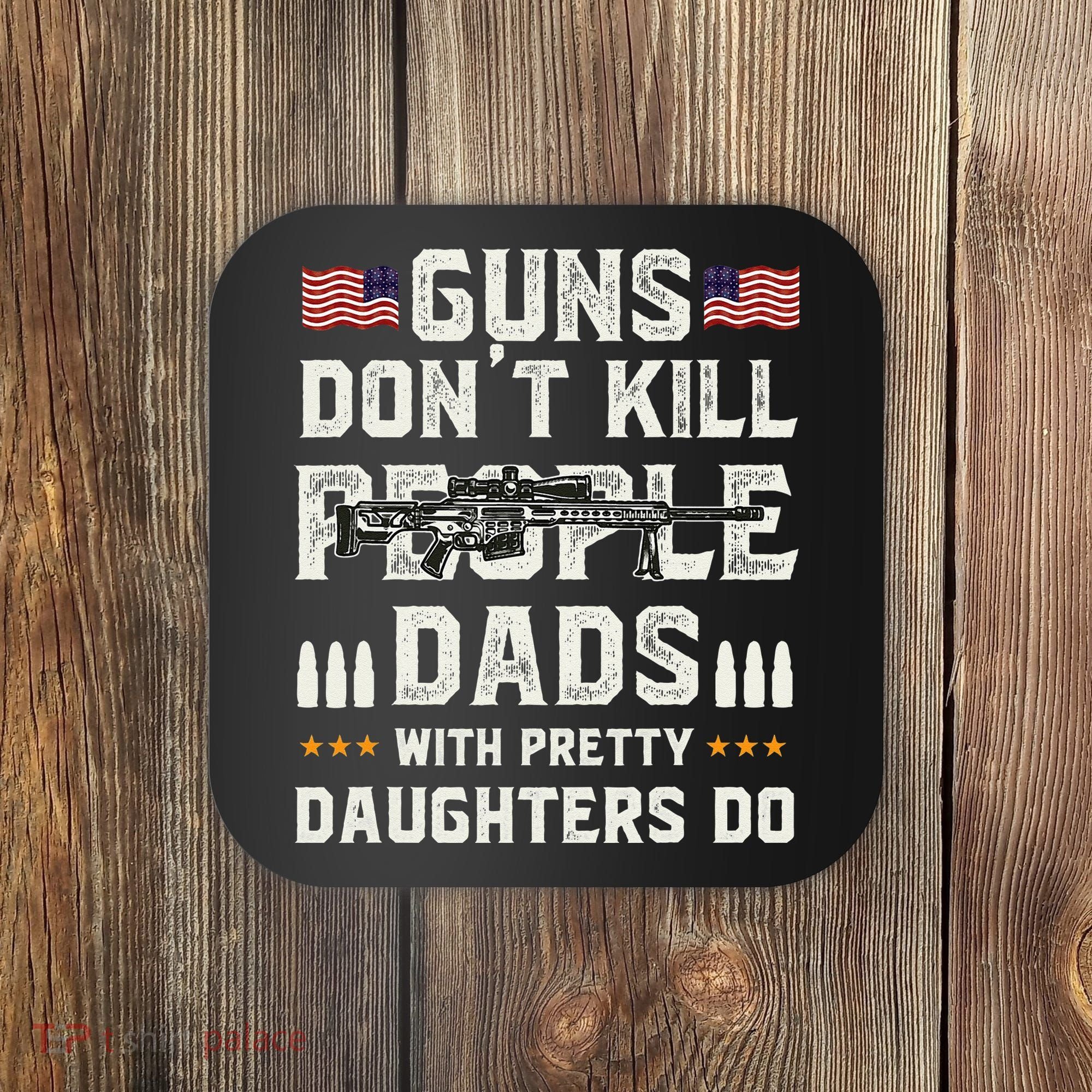 Guns Dont Kill People Dads With Pretty Daughters Humor Dad Coaster