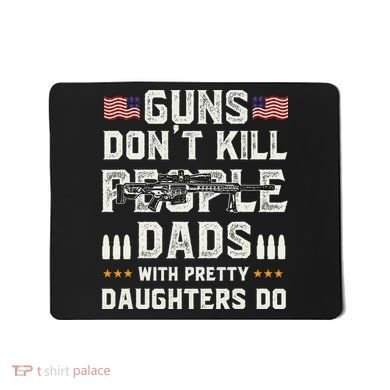 Guns Dont Kill People Dads With Pretty Daughters Humor Dad Mousepad