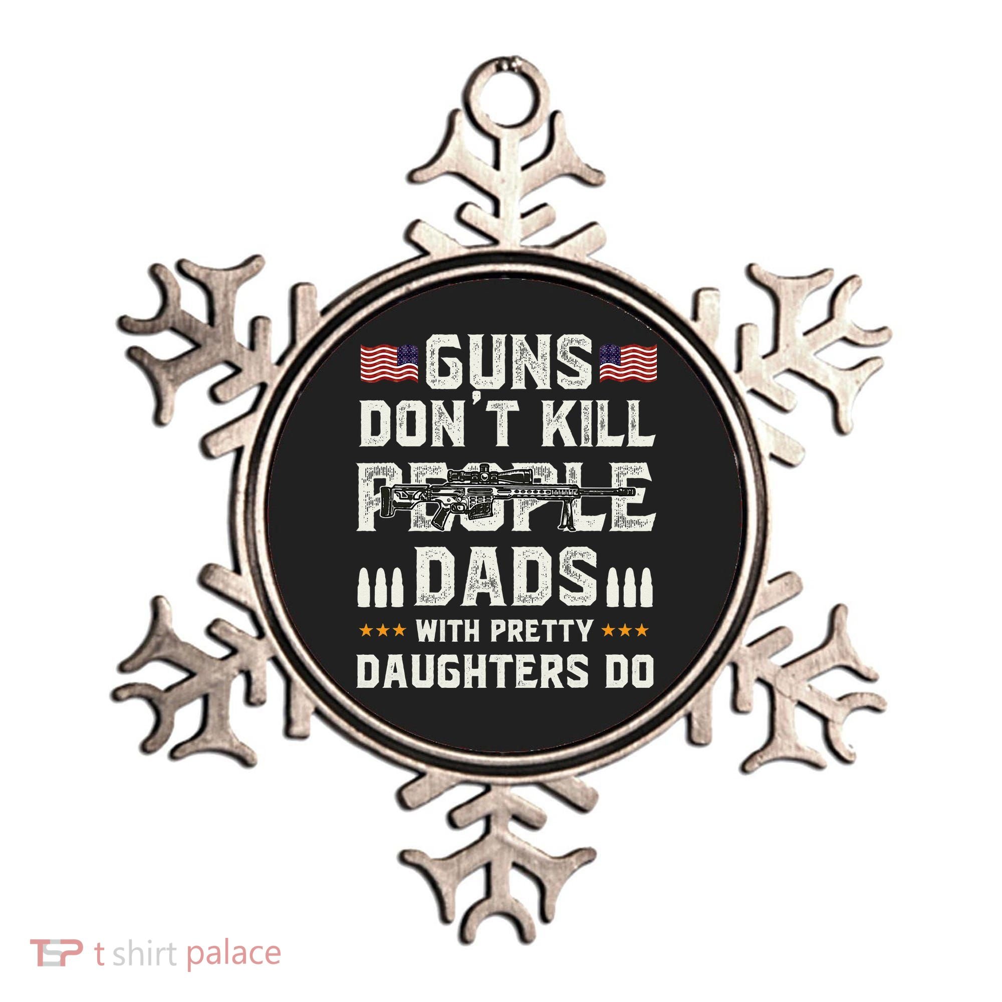 Guns Dont Kill People Dads With Pretty Daughters Humor Dad Ornament