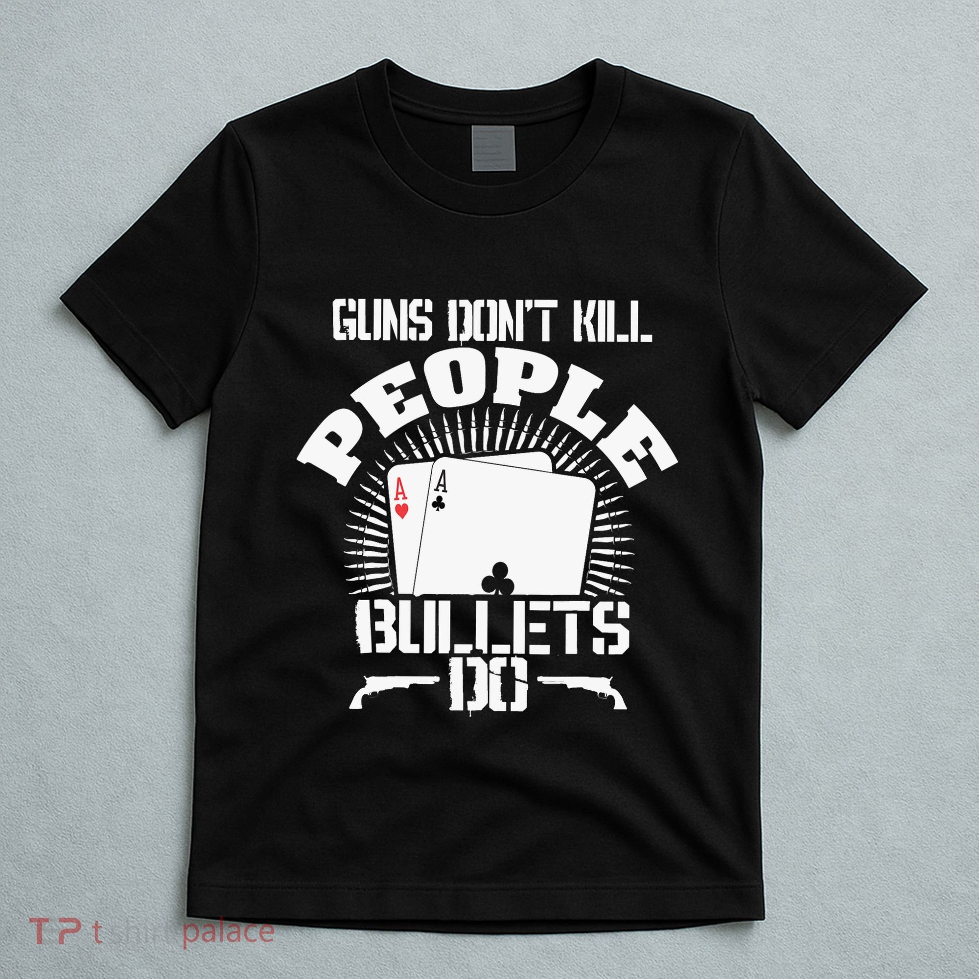 Guns Don't Kill People - Bullets Do - Novelty Poker T-Shirt