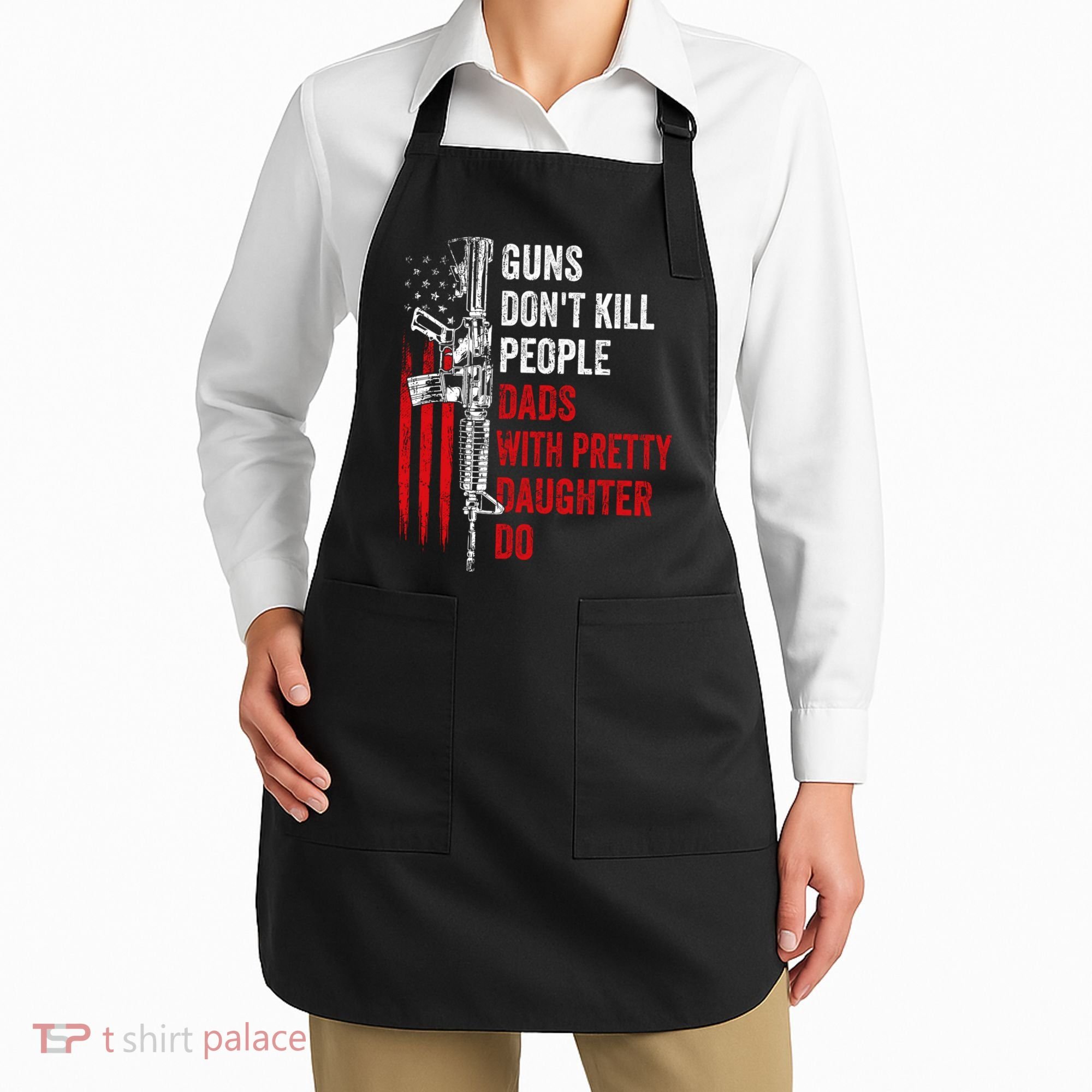 Guns Don't Kill People Dads With Pretty Daughters Humor Dad Gift Apron